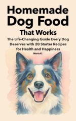 Homemade Dog Food That Works: the Life-changing Guide Every Dog Deserves With 20 Starter Recipes for Health and Happiness