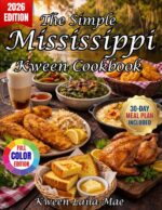 The Simple Mississippi Kween Cookbook : 100 No-fuss Southern Recipes, 30-day Meal Plans, Budget Hacks & Family-friendly Twists – Easy Comfort Food That Actually Works