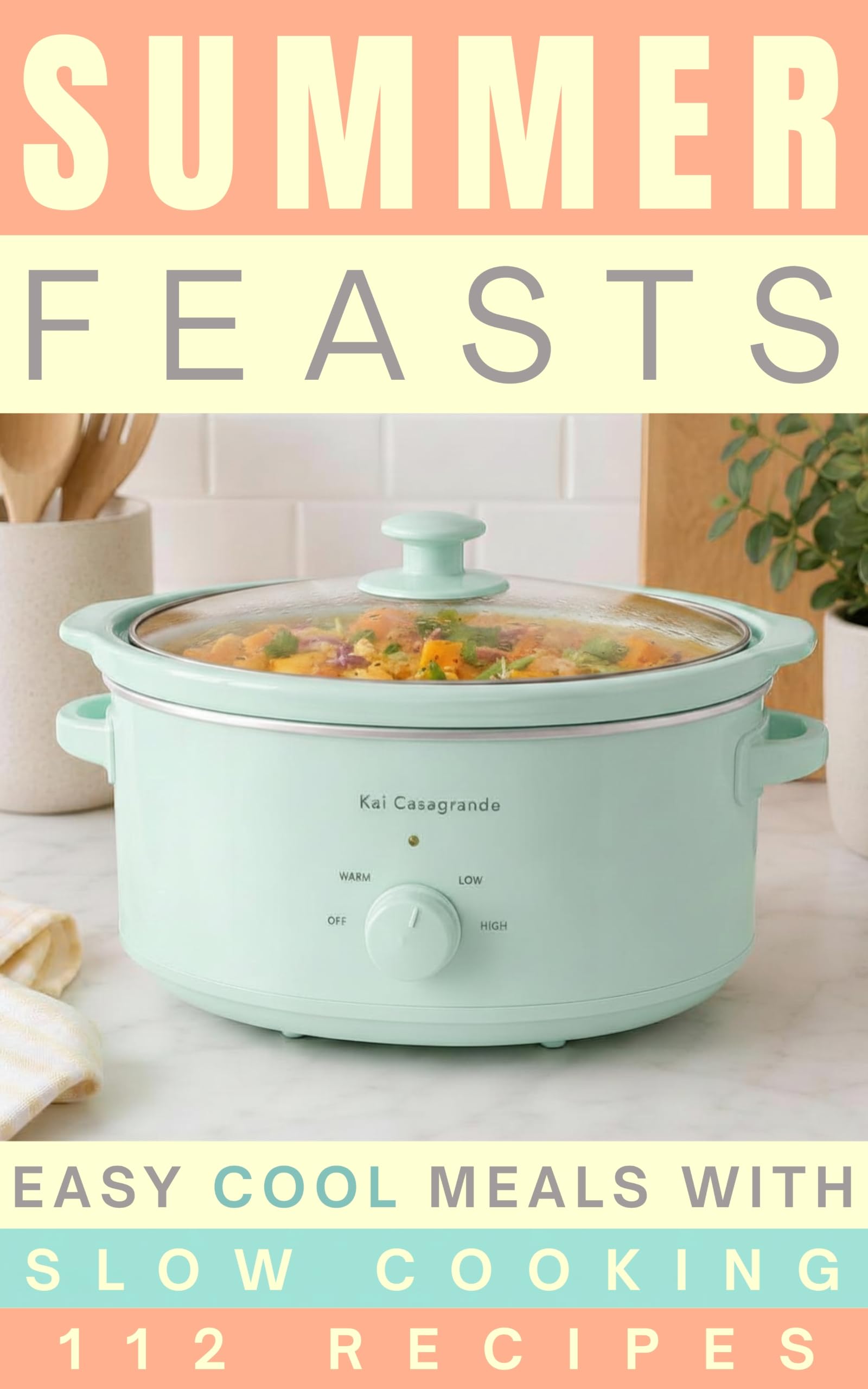 Summer Feasts: Easy Cool Meals With Slow Cooking | 112 Recipes Kai Casagrande Air Fryer & Slow Cooker Series Book