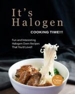 It's Halogen Cooking Time!!!: Fun and Interesting Halogen Oven Recipes That You'd Love!!