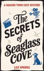 The Secrets of Seaglass Cove: a Seaside Town Cozy Mystery