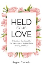 Held by His Love: a Christian Devotional for the Weary Heart Seeking Faith, Healing, and Hope