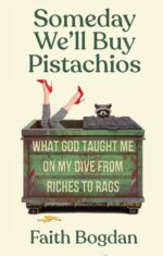 Someday We'll Buy Pistachios: What God Taught Me on My Dive From Riches to Rags
