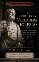 ¿cuál Es La Verdadera Iglesia?: Diez Razones Para Unirse a La Comunión Católica Romana Apologéticos Nº