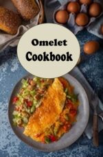 Omelet Cookbook: Spanish, Western, Denver, Mushroom, Cheese and Other Delicious Omelet Recipes Recipes Book