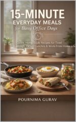 15-minute Everyday Meals for Busy Office Days: Quick, Home-style Recipes for Tired Evenings, Packed Lunches & Work-from-home Life