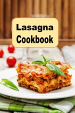 Lasagna Cookbook: Vegetarian, Meat, Eggplant Lasagna Recipes and Much, Much More Recipes Book