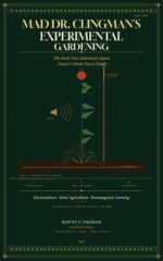 Mad Dr. Clingman's Experimental Gardening: the Book Your Extension Agent Doesn't Want You to Read