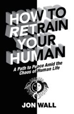 How to Retrain Your Human: a Path to Peace Amid the Chaos of Human Life
