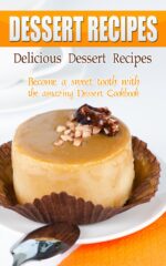 Delicious Dessert Recipes: Become a Sweet Tooth With the Amazing Dessert Cookbook