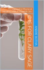 C Is for Clary Sage: Emotional & Physical Healing With Essential Oils Remedies A–z Book