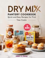 Dry Mix Pantry Cookbook: Quick and Easy Recipes for First-time Cooks