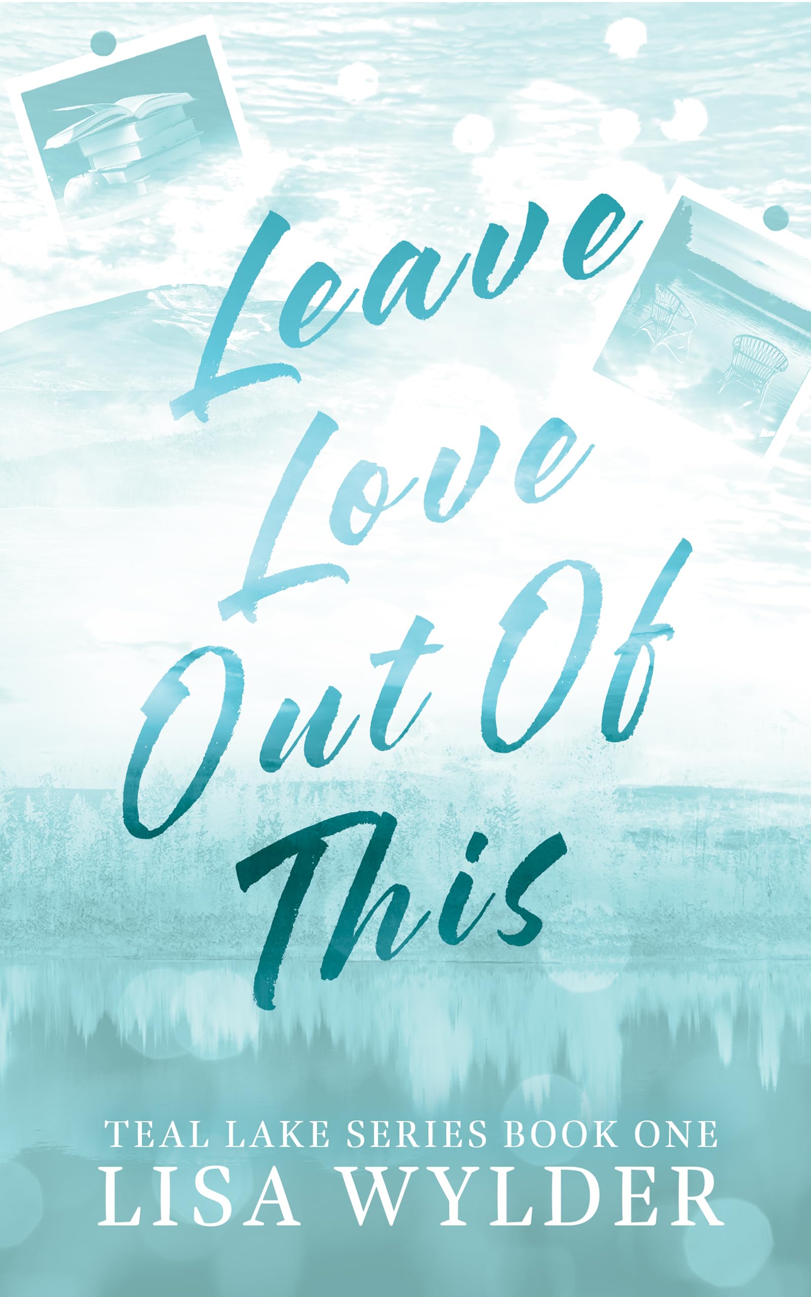 Leave Love Out of This: Teal Lake Book One