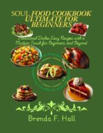 Soul Food Cookbook Ultimate for Beginners: Traditional Dishes, Easy Recipes With a Modern Touch for Beginners and Beyond