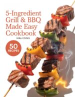 5-ingredient Grill & Bbq Made Easy Cookbook: Easy Grilling Meals Anyone Can Make With Just Five Ingredients