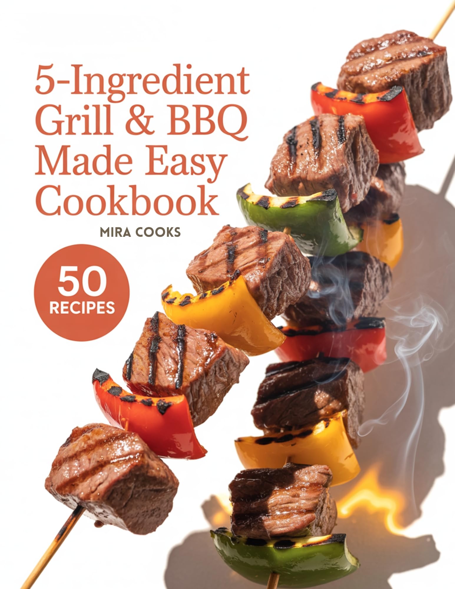 5-ingredient Grill & Bbq Made Easy Cookbook: Easy Grilling Meals Anyone Can Make With Just Five Ingredients