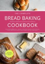 The Complete Bread Baking Cookbook: Bread Baking Made Easy - Discover Irresistible Collection of Recipes for Homemade Bread and Sour Dough Bakes