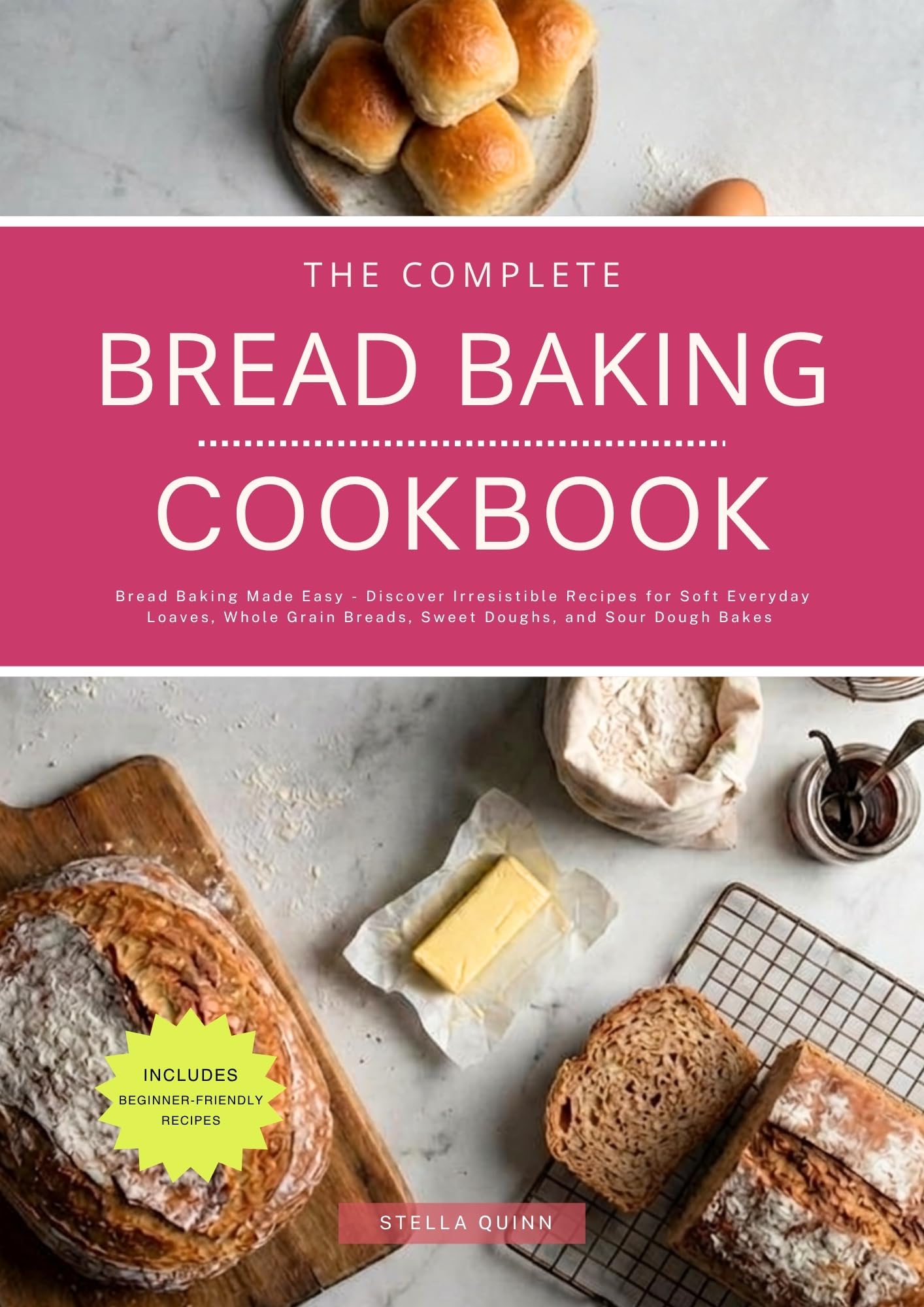 The Complete Bread Baking Cookbook: Bread Baking Made Easy - Discover Irresistible Collection of Recipes for Homemade Bread and Sour Dough Bakes