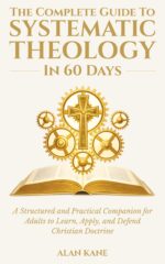The Complete Guide to Systematic Theology in 60 Days: a Structured and Practical Companion for Adults to Learn, Apply, and Defend Christian Doctrine
