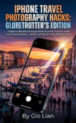 Iphone Travel Photography Hacks: Globetrotter's Edition: Capture Breathtaking Scenes & Local Culture With Your Smartphone – Practical Tips for Any Destination