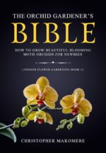 The Orchid Gardener’s Bible: How to Grow Beautiful Blooming Moth Orchids for Newbies Flower Gardening Book