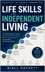 Life Skills for Independent Living: a Practical Beginner’s Guide to Money, Home Care, Cooking, Work, Time Management, and Everyday Adult Responsibilities