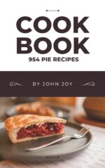 The Pies Cookbook: 954 Classic & Creative Pie Recipes From Fruit Pies to Savoury Tarts Cookbook Book