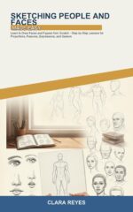 Sketching People and Faces Made Easy: Learn to Draw Faces and Figures From Scratch -- Step-by-step Lessons for Proportions, Features, Expressions, and Gesture