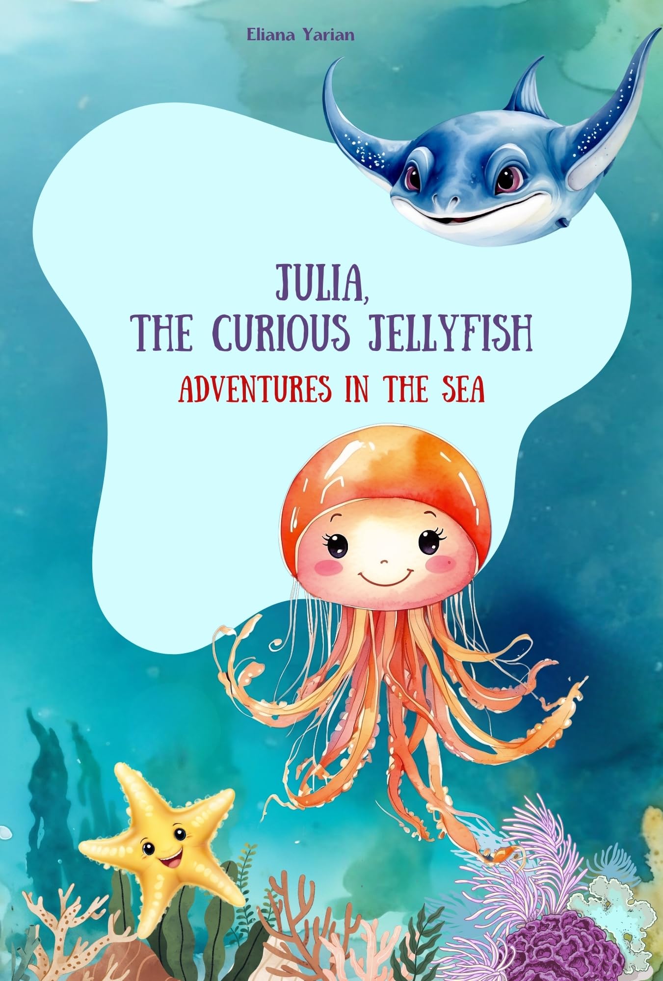 Julia, the Curious Jellyfish: Adventures in the Sea From The
