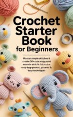 Crochet Starter Book for Beginners: Master Simple Stitches & Create 30+ Cute Amigurumi Animals With Full-color Step-by-step Photos, Patterns & Easy Techniques
