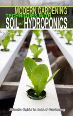 Modern Gardening Techniques With Soil and Hydroponics: Hydroponic Books Ultimate Guide to Indoor Gardening