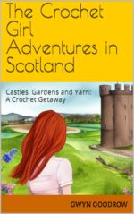 The Crochet Girl Adventures in Scotland: Castles, Gardens and Yarn - a Crochet Getaway