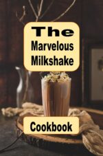 The Marvelous Milkshake Cookbook