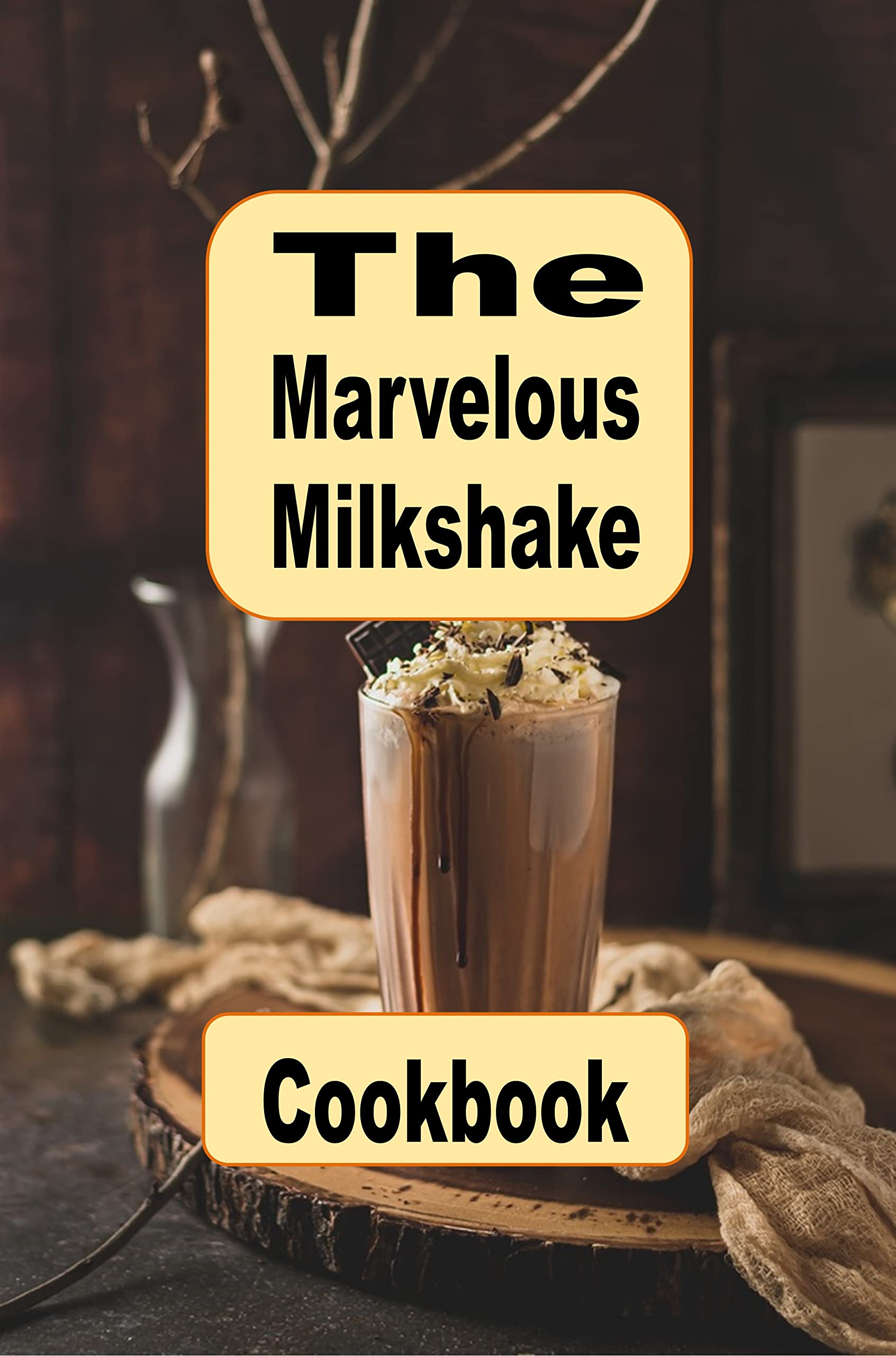 The Marvelous Milkshake Cookbook