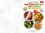 Super Easy High Protein Low Carb Diet Cookbook for Beginners: He Althy and Tasty Recipes to Feel Full, Light and Finally in Control of Your Body Without Sacrifices, Stress or Guilt.