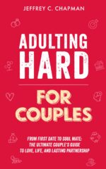 Adulting Hard for Couples: From First Date to Soulmate: the Ultimate Couple's Guide to Love, Life, and Lasting Partnership Hard