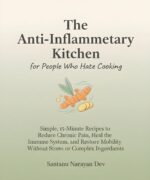 Anti-inflammatory Kitchen for People Who Hate Cooking: Simple 15-minute Recipes to Reduce Chronic Pain, Heal the Immune System, and Restore Mobility ... Complex Ingredients