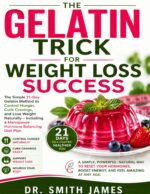 The Gelatin Trick for Weight Loss Success: the Simple 21-day Gelatin Method to Control Hunger, Curb Cravings, and Lose Weight Naturally Including a Menopause Hormone Balancing Diet Plan