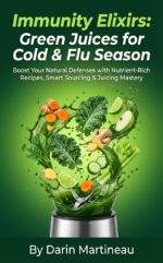 Immunity Elixirs: Green Juices for Cold & Flu Season: Boost Your Natural Defenses With Nutrient-rich Recipes, Smart Sourcing & Juicing Mastery