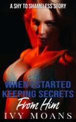 When I Started Keeping Secrets From Him: an Erotica Short Story of Temptation, Humiliation, and Desire Cuckold Chronicles: From Shy to Shameless Book