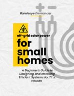 Off-grid Solar Power for Small Homes: a Beginner's Guide to Designing and Installing Efficient Systems for Tiny Houses and Remote Living: Perfect for African Climates and High-sun Regions