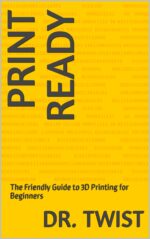 Print Ready: the Friendly Guide to 3d Printing for Beginners
