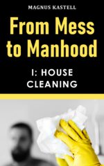 From Mess to Manhood: Part I - House Cleaning Mess to Manhood: Practical Guide for Men to Run Their Homes & Own Their Lives Book
