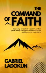 The Command of Faith: Stop Living on Default—reclaim Control! Speak Boldly, Command Fearlessly, Shape Realities, Move Mountains!