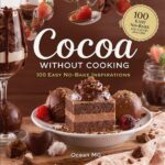 Cocoa Without Cooking: 100 Easy No-bake Dessert Inspirations