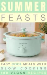 Summer Feasts: Easy Cool Vegan Meals With Slow Cooking | 100 Vegan Recipes