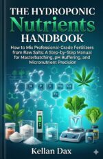 The Hydroponic Nutrients Handbook : How to Mix Professional-grade Fertilizers From Raw Salts: a Step-by-step Manual for Masterbatching, Ph Buffering, and Micronutrient Precision