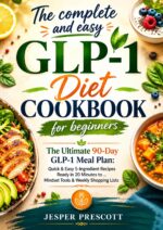 The Complete and Easy Glp-1 Diet Cookbook for Beginners: the Ultimate 90-day Glp-1 Meal Plan With Quick & Easy 5-ingredient Recipes Ready in 20 Minutes, Mindset Tools & Weekly Shopping Lists