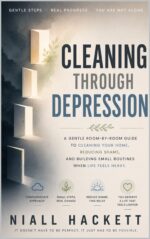 Cleaning Through Depression: a Gentle Room-by-room Guide to Cleaning Your Home, Reducing Shame, and Building Small Routines When Life Feels Heavy