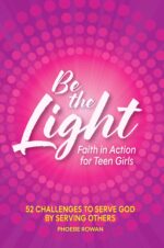 Be the Light: Faith in Action for Teen Girls: 52 Challenges to Serve God by Serving Others